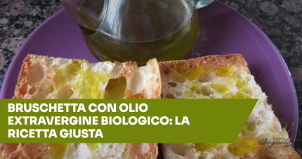 Bruschetta con olio extravergine biologico: la ricetta giusta