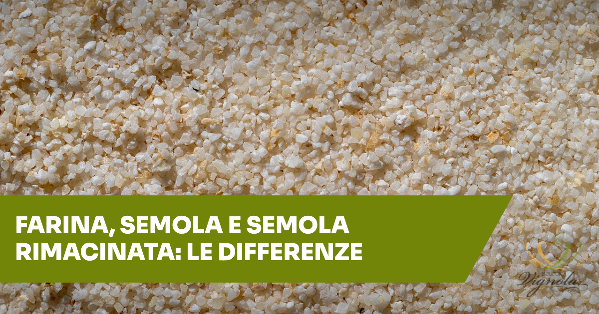 Farina, semola e semola rimacinata: quali sono le differenze